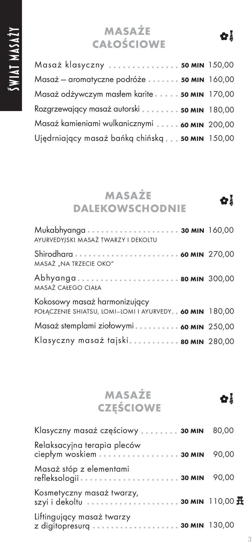 CAŁEGO CIAŁA Kokosowy masaż harmonizujący POŁĄCZENIE SHIATSU, LOMI LOMI I AYURVEDY Masaż stemplami ziołowymi Klasyczny masaż tajski 30 MIN 160,00 60 MIN 270,00 80 MIN 300,00 60 MIN 180,00 60 MIN