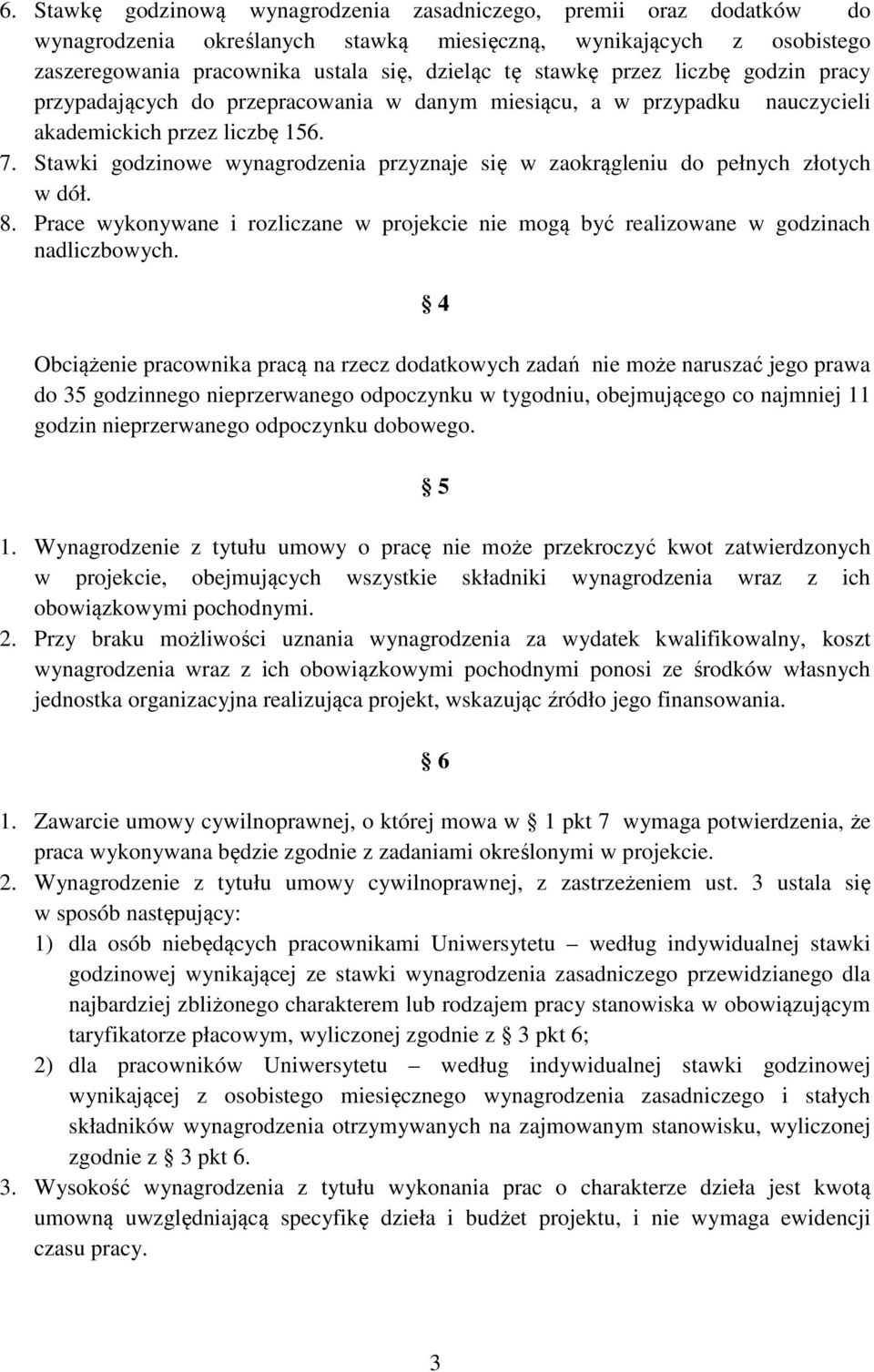 Stawki godzinowe wynagrodzenia przyznaje się w zaokrągleniu do pełnych złotych w dół. 8. Prace wykonywane i rozliczane w projekcie nie mogą być realizowane w godzinach nadliczbowych.