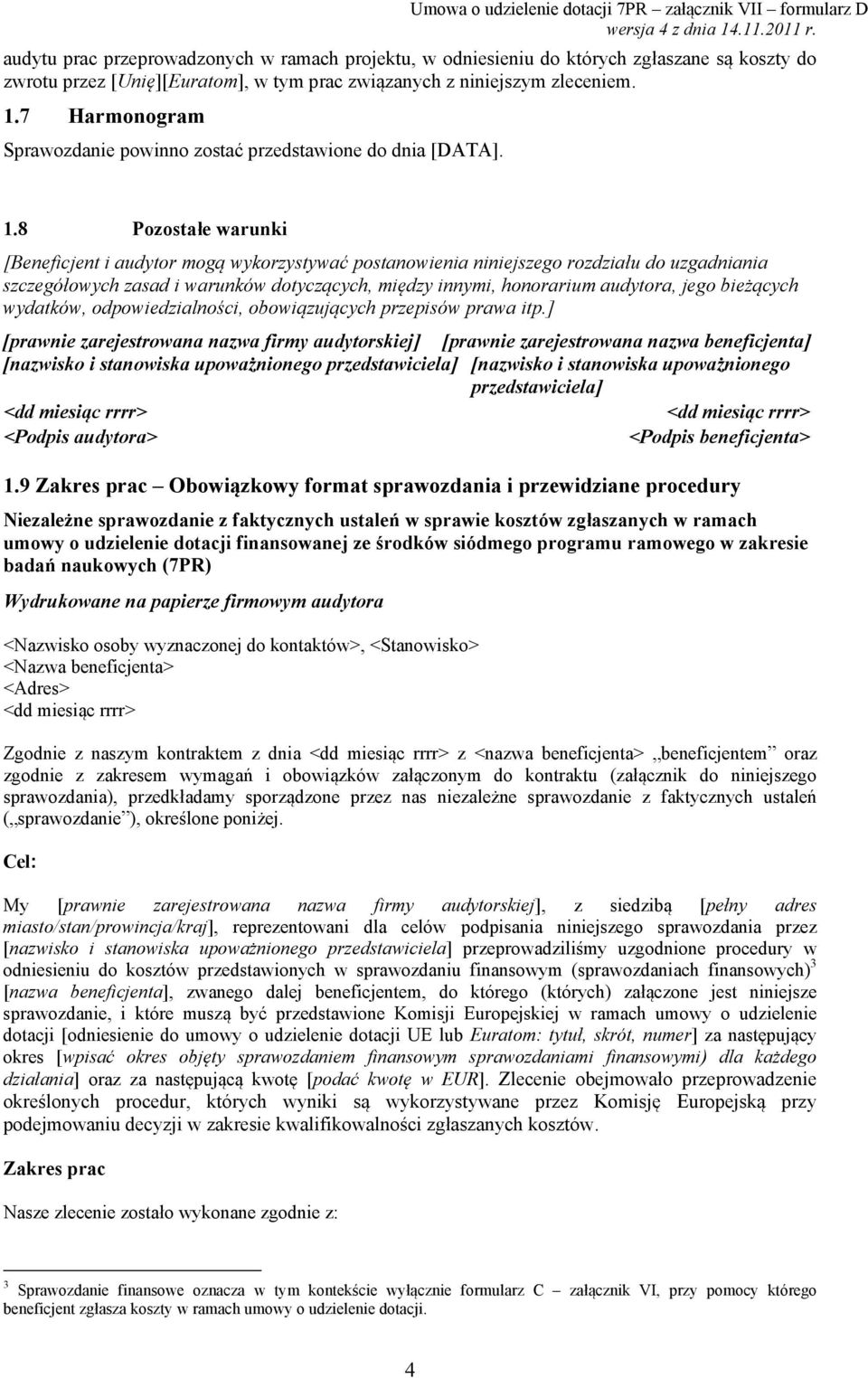 8 Pozostałe warunki [Beneficjent i audytor mogą wykorzystywać postanowienia niniejszego rozdziału do uzgadniania szczegółowych zasad i warunków dotyczących, między innymi, honorarium audytora, jego