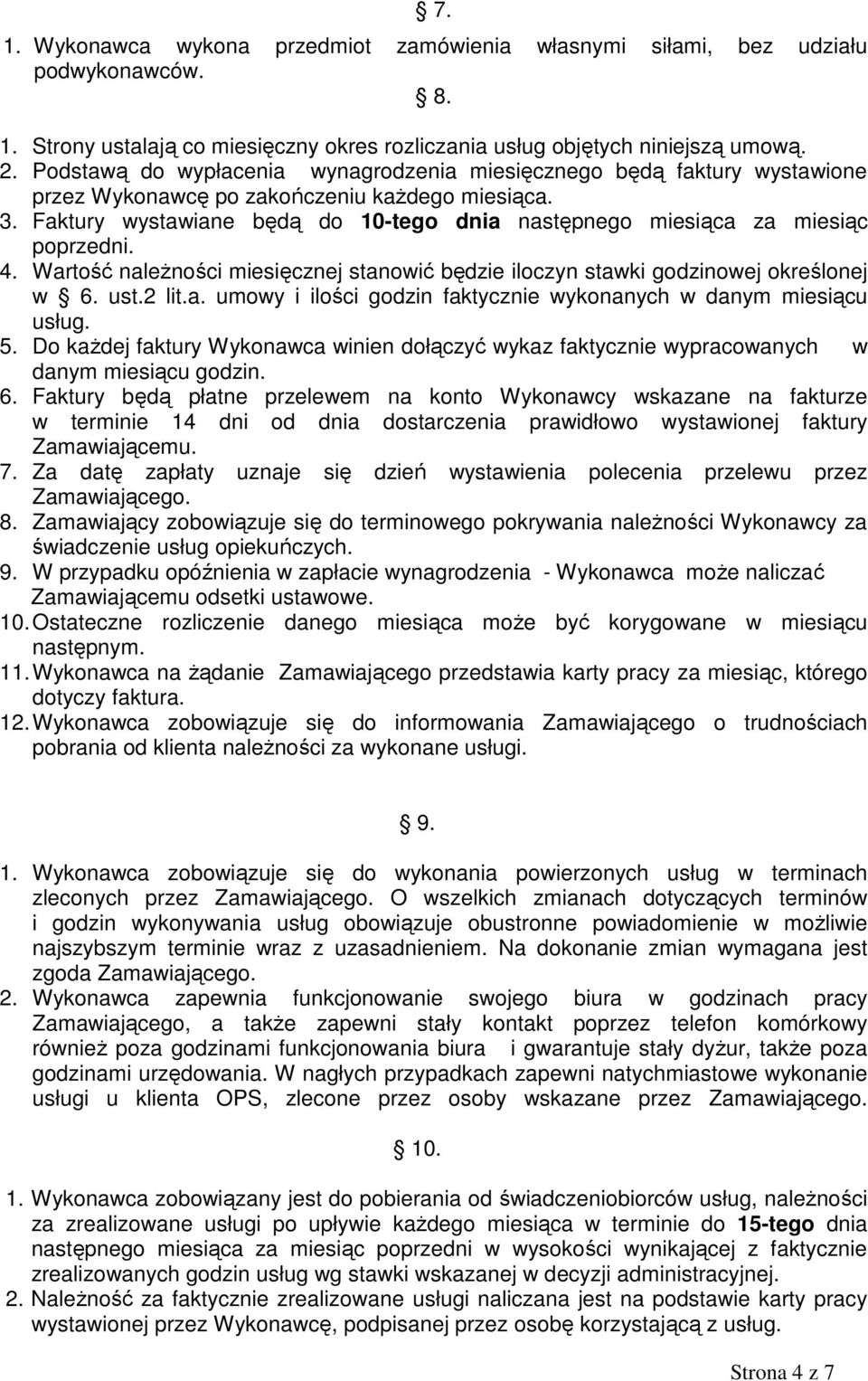 Faktury wystawiane będą do 10-tego dnia następnego miesiąca za miesiąc poprzedni. 4. Wartość należności miesięcznej stanowić będzie iloczyn stawki godzinowej określonej w 6. ust.2 lit.a. umowy i ilości godzin faktycznie wykonanych w danym miesiącu usług.