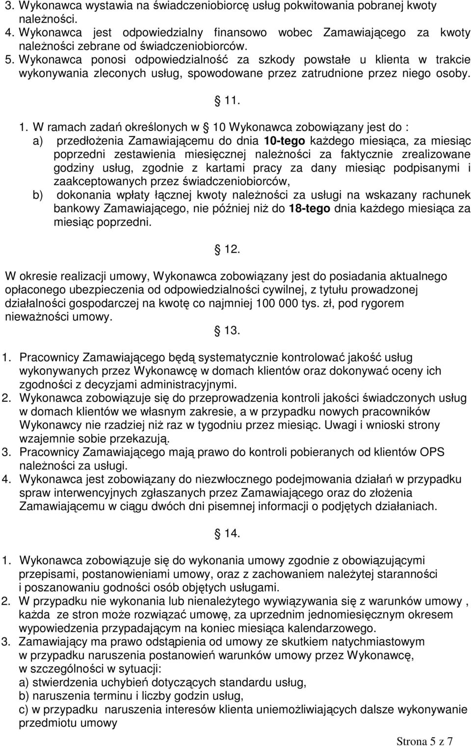 Wykonawca ponosi odpowiedzialność za szkody powstałe u klienta w trakcie wykonywania zleconych usług, spowodowane przez zatrudnione przez niego osoby. 11