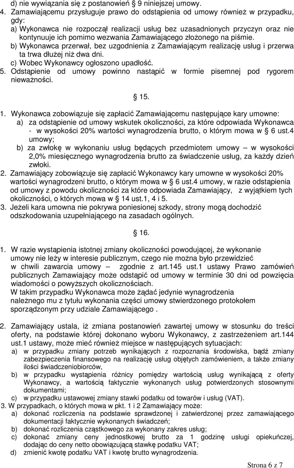 Zamawiającego złożonego na piśmie. b) Wykonawca przerwał, bez uzgodnienia z Zamawiającym realizację usług i przerwa ta trwa dłużej niż dwa dni. c) Wobec Wykonawcy ogłoszono upadłość. 5.