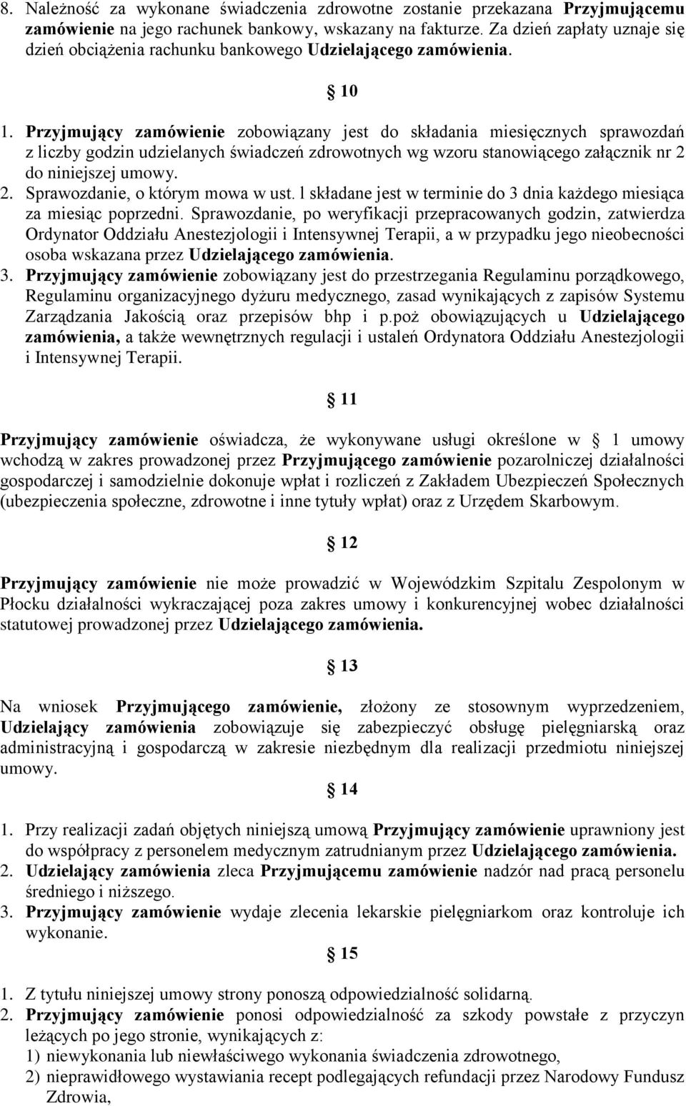 Przyjmujący zamówienie zobowiązany jest do składania miesięcznych sprawozdań z liczby godzin udzielanych świadczeń zdrowotnych wg wzoru stanowiącego załącznik nr 2 do niniejszej umowy. 2. Sprawozdanie, o którym mowa w ust.