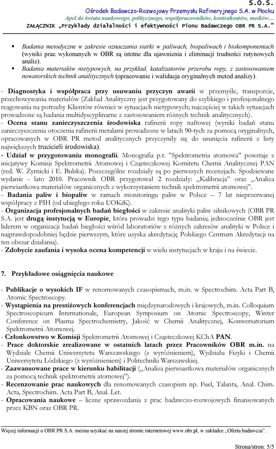 - Diagnostyka i współpraca przy usuwaniu przyczyn awarii w przemyśle, transporcie, przechowywaniu materiałów (Zakład Analityczny jest przygotowany do szybkiego i profesjonalnego reagowania na