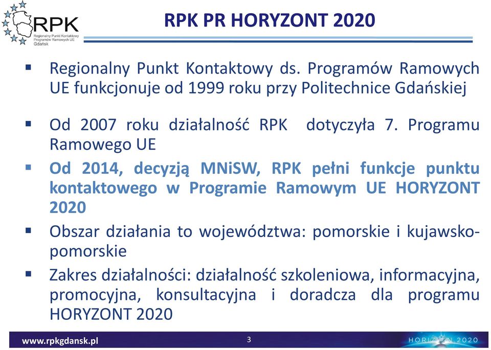 Programu Ramowego UE Od 2014, decyzją MNiSW, RPK pełni funkcje punktu kontaktowego w Programie Ramowym UE HORYZONT 2020