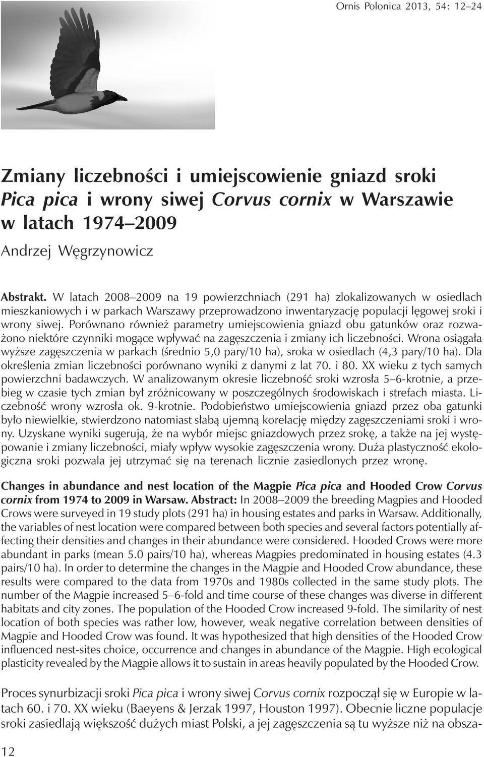 Porównano również parametry umiejscowienia gniazd obu gatunków oraz rozważono niektóre czynniki mogące wpływać na zagęszczenia i zmiany ich liczebności.