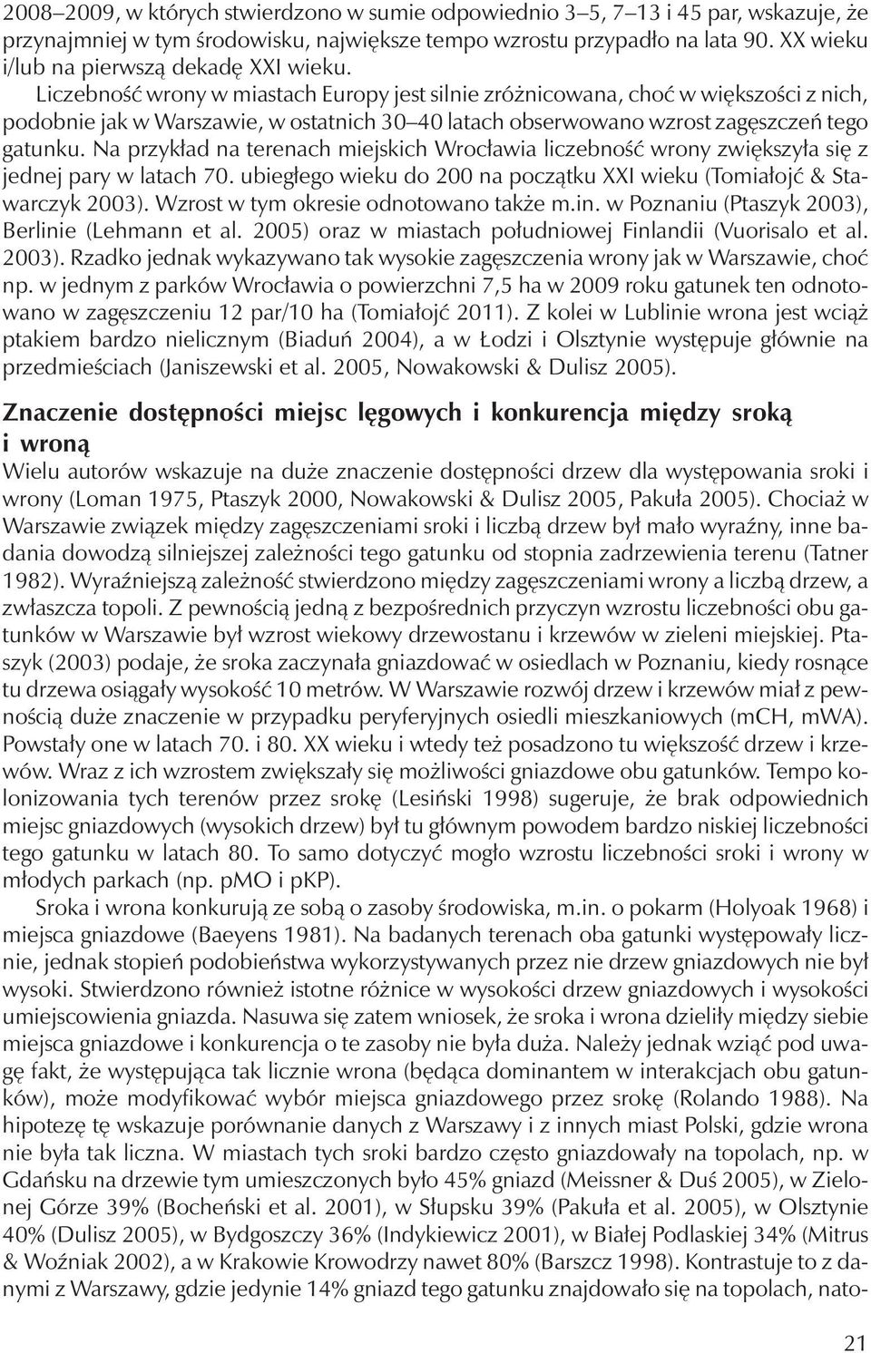 Liczebność wrony w miastach Europy jest silnie zróżnicowana, choć w większości z nich, podobnie jak w Warszawie, w ostatnich 30 40 latach obserwowano wzrost zagęszczeń tego gatunku.