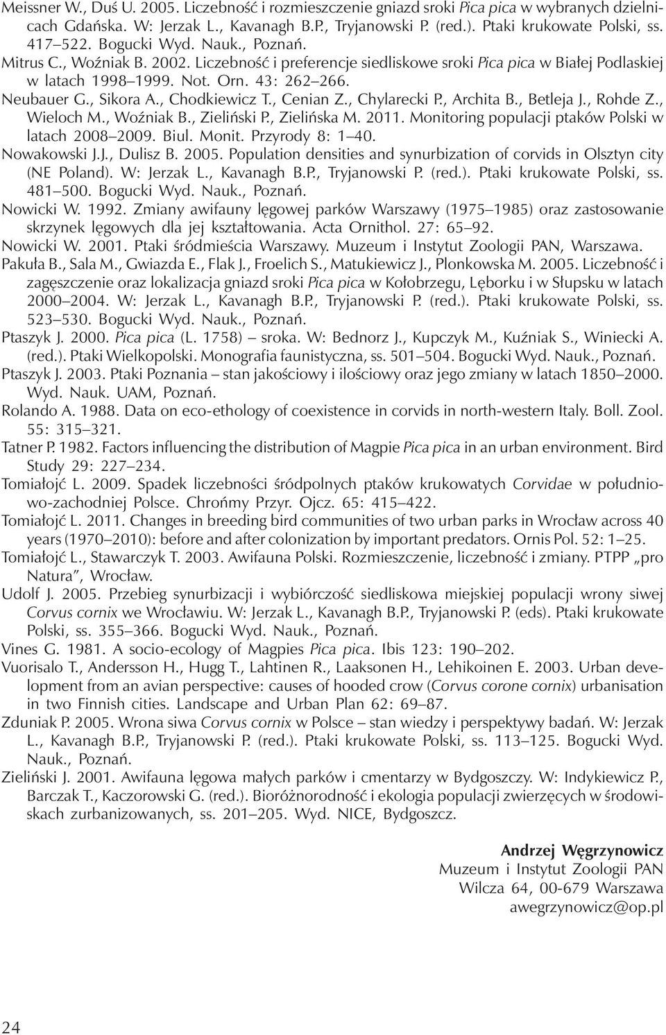 , Chodkiewicz T., Cenian Z., Chylarecki P., Archita B., Betleja J., Rohde Z., Wieloch M., Woźniak B., Zieliński P., Zielińska M. 2011. Monitoring populacji ptaków Polski w latach 2008 2009. Biul.