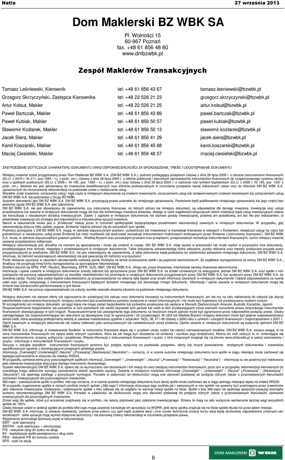 +48 61 856 43 89 pawel.bartczak@bzwbk.pl Paweł Kubiak, Makler tel. +48 61 856 50 57 pawel.kubiak@bzwbk.pl Sławomir Koźlarek, Makler tel. +48 61 856 50 13 slawomir.kozlarek@bzwbk.