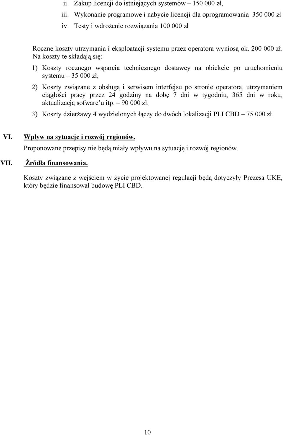 Na koszty te składają się: 1) Koszty rocznego wsparcia technicznego dostawcy na obiekcie po uruchomieniu systemu 35 000 zł, 2) Koszty związane z obsługą i serwisem interfejsu po stronie operatora,