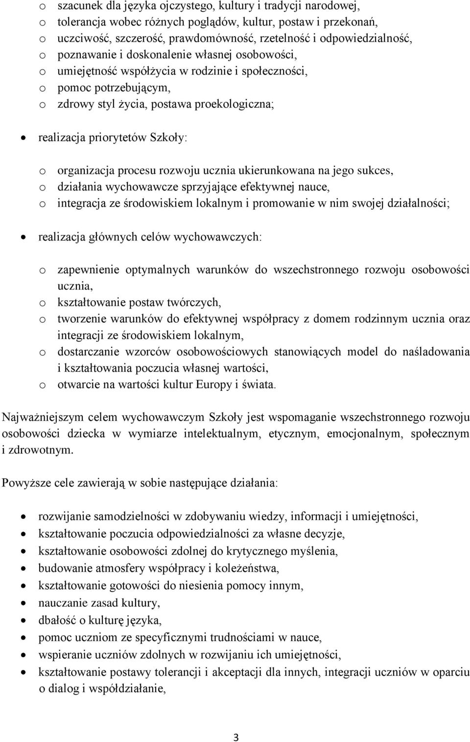 o organizacja procesu rozwoju ucznia ukierunkowana na jego sukces, o działania wychowawcze sprzyjające efektywnej nauce, o integracja ze środowiskiem lokalnym i promowanie w nim swojej działalności;