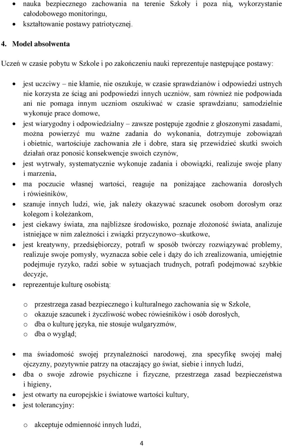 ze ściąg ani podpowiedzi innych uczniów, sam również nie podpowiada ani nie pomaga innym uczniom oszukiwać w czasie sprawdzianu; samodzielnie wykonuje prace domowe, jest wiarygodny i odpowiedzialny