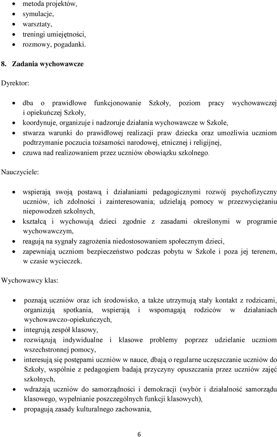 stwarza warunki do prawidłowej realizacji praw dziecka oraz umożliwia uczniom podtrzymanie poczucia tożsamości narodowej, etnicznej i religijnej, czuwa nad realizowaniem przez uczniów obowiązku