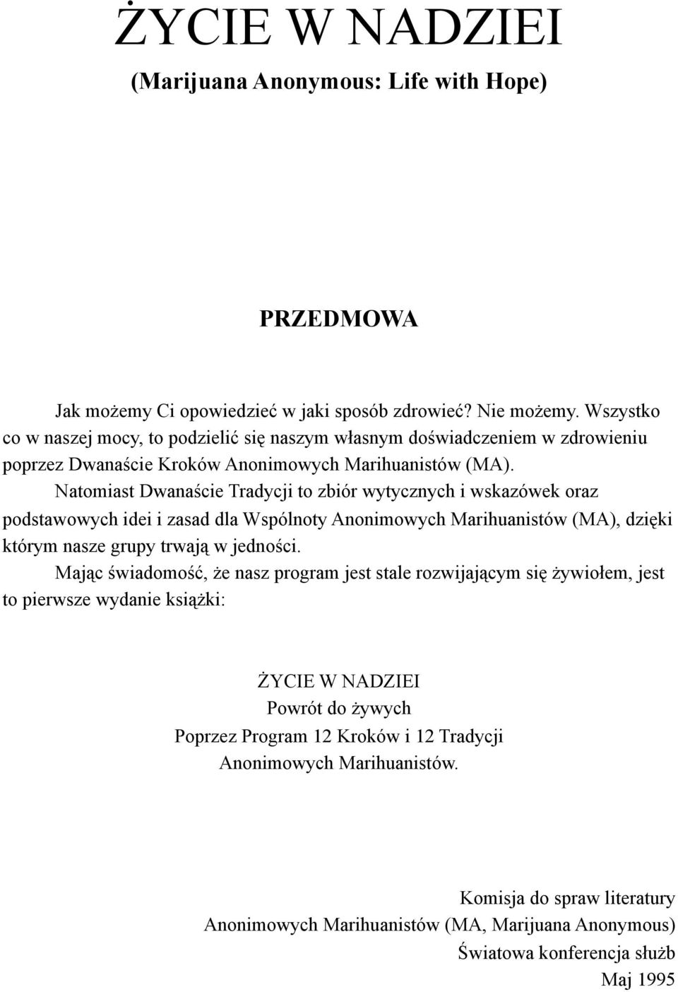 Natomiast Dwanaście Tradycji to zbiór wytycznych i wskazówek oraz podstawowych idei i zasad dla Wspólnoty Anonimowych Marihuanistów (MA), dzięki którym nasze grupy trwają w jedności.