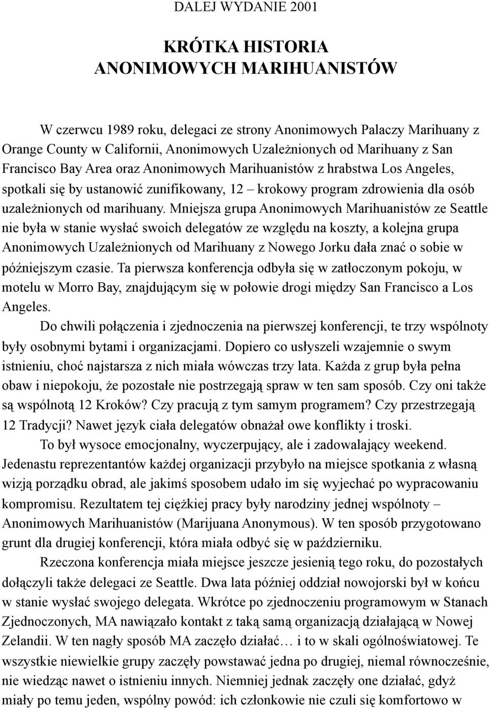 Mniejsza grupa Anonimowych Marihuanistów ze Seattle nie była w stanie wysłać swoich delegatów ze względu na koszty, a kolejna grupa Anonimowych Uzależnionych od Marihuany z Nowego Jorku dała znać o