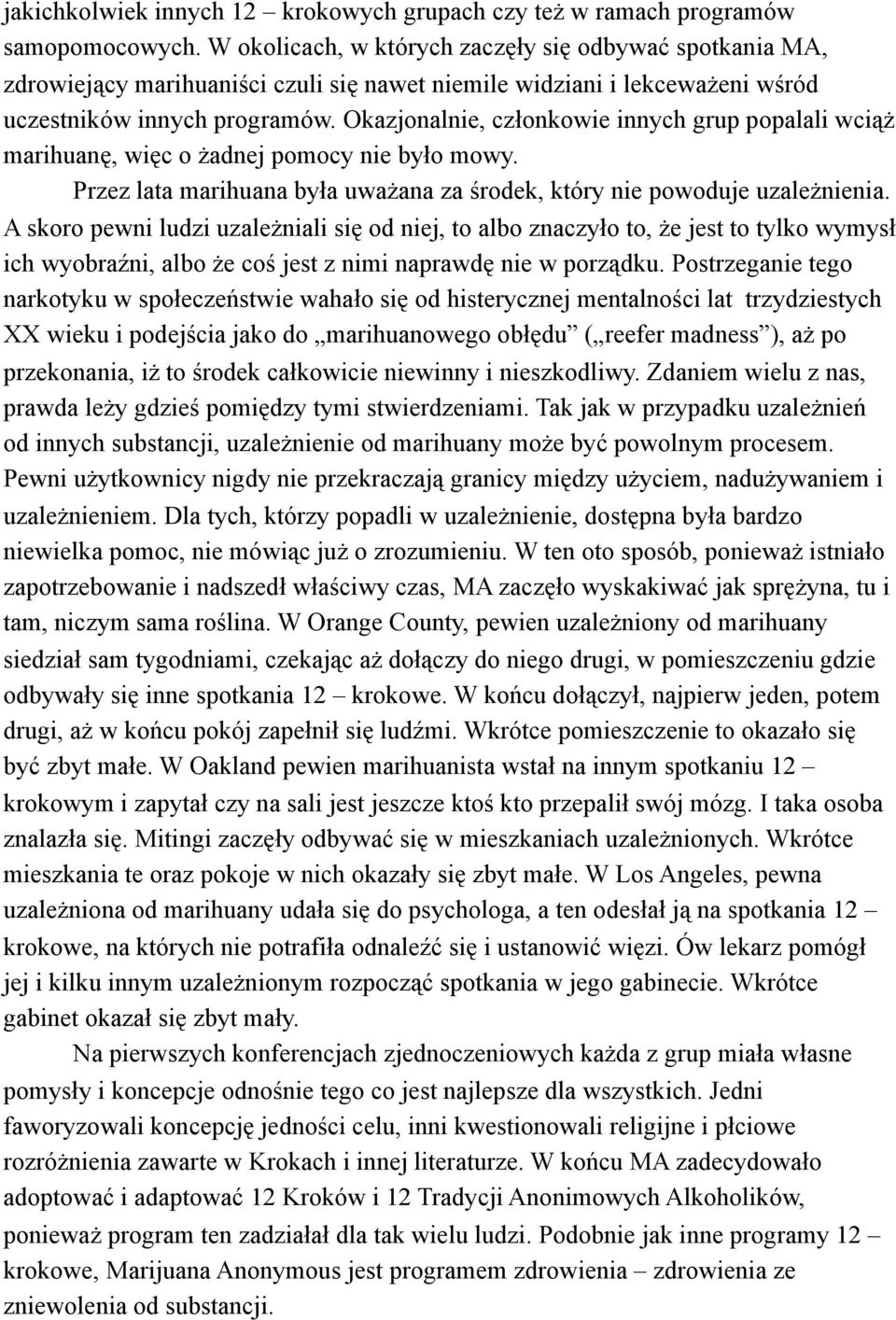 Okazjonalnie, członkowie innych grup popalali wciąż marihuanę, więc o żadnej pomocy nie było mowy. Przez lata marihuana była uważana za środek, który nie powoduje uzależnienia.