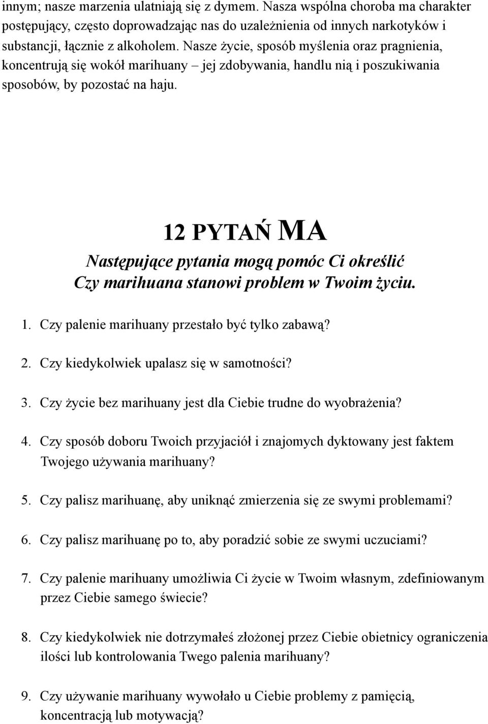 12 PYTAŃ MA Następujące pytania mogą pomóc Ci określić Czy marihuana stanowi problem w Twoim życiu. 1. Czy palenie marihuany przestało być tylko zabawą? 2. Czy kiedykolwiek upalasz się w samotności?