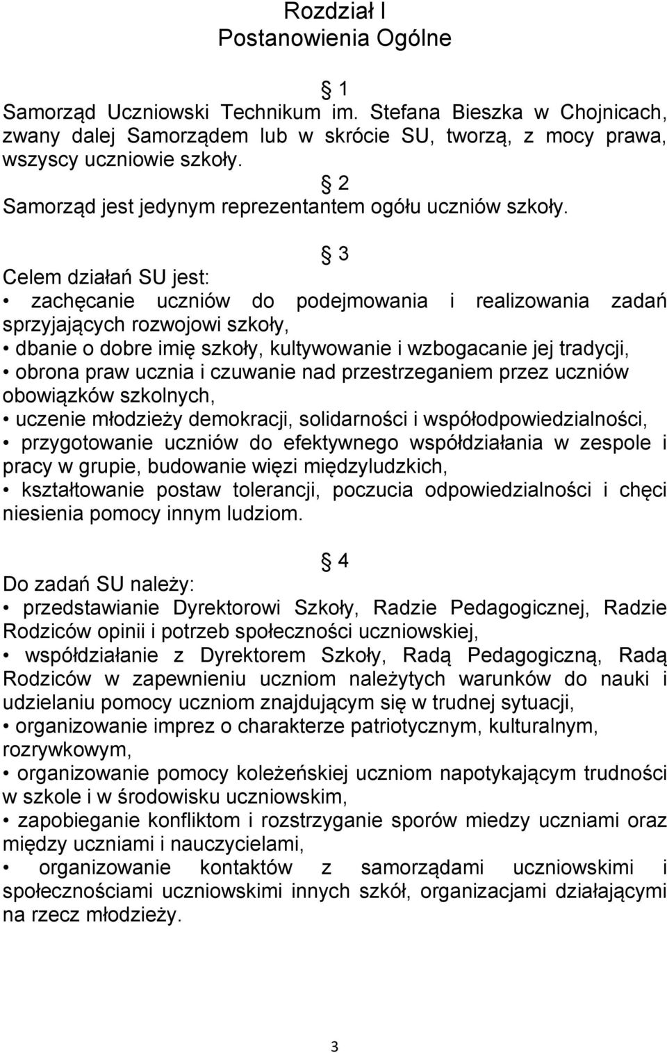 3 Celem działań SU jest: zachęcanie uczniów do podejmowania i realizowania zadań sprzyjających rozwojowi szkoły, dbanie o dobre imię szkoły, kultywowanie i wzbogacanie jej tradycji, obrona praw