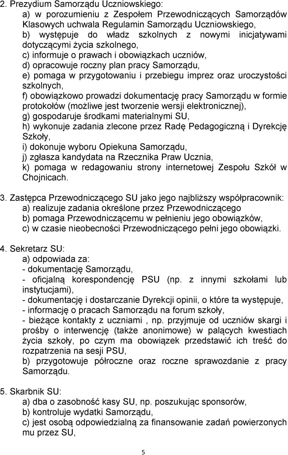 szkolnych, f) obowiązkowo prowadzi dokumentację pracy Samorządu w formie protokołów (możliwe jest tworzenie wersji elektronicznej), g) gospodaruje środkami materialnymi SU, h) wykonuje zadania