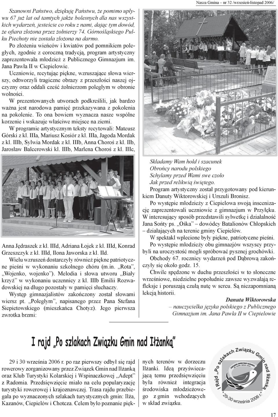 Po złożeniu wieńców i kwiatów pod pomnikiem poległych, zgodnie z coroczną tradycją, program artystyczny zaprezentowała młodzież z Publicznego Gimnazjum im. Jana Pawła II w Ciepielowie.