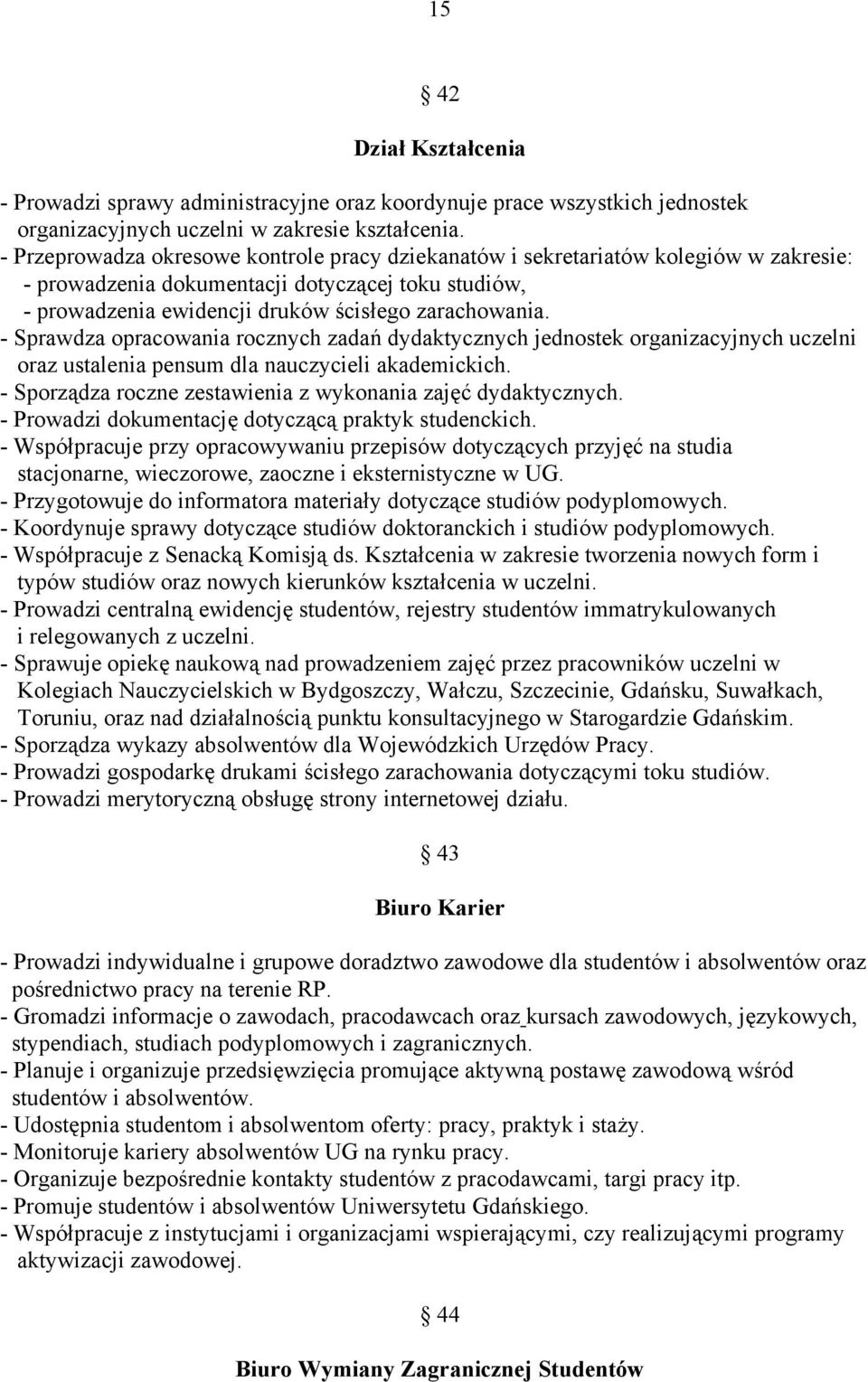 - Sprawdza opracowania rocznych zadań dydaktycznych jednostek organizacyjnych uczelni oraz ustalenia pensum dla nauczycieli akademickich.