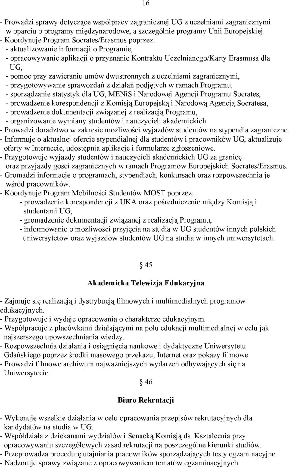 umów dwustronnych z uczelniami zagranicznymi, - przygotowywanie sprawozdań z działań podjętych w ramach Programu, - sporządzanie statystyk dla UG, MENiS i Narodowej Agencji Programu Socrates, -