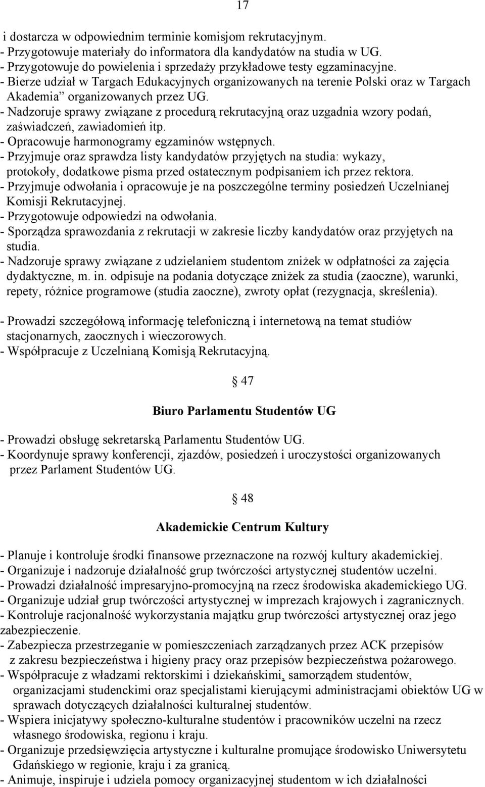 - Nadzoruje sprawy związane z procedurą rekrutacyjną oraz uzgadnia wzory podań, zaświadczeń, zawiadomień itp. - Opracowuje harmonogramy egzaminów wstępnych.