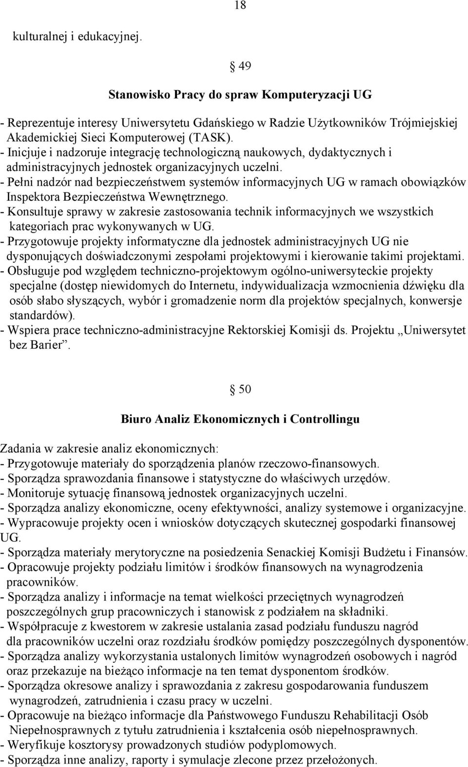 - Pełni nadzór nad bezpieczeństwem systemów informacyjnych UG w ramach obowiązków Inspektora Bezpieczeństwa Wewnętrznego.