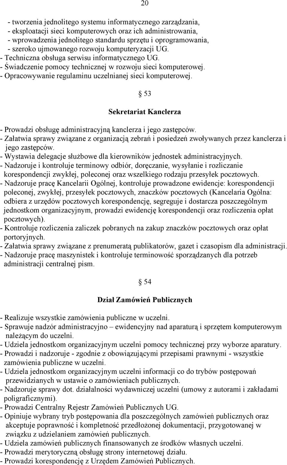 - Opracowywanie regulaminu uczelnianej sieci komputerowej. 20 53 Sekretariat Kanclerza - Prowadzi obsługę administracyjną kanclerza i jego zastępców.