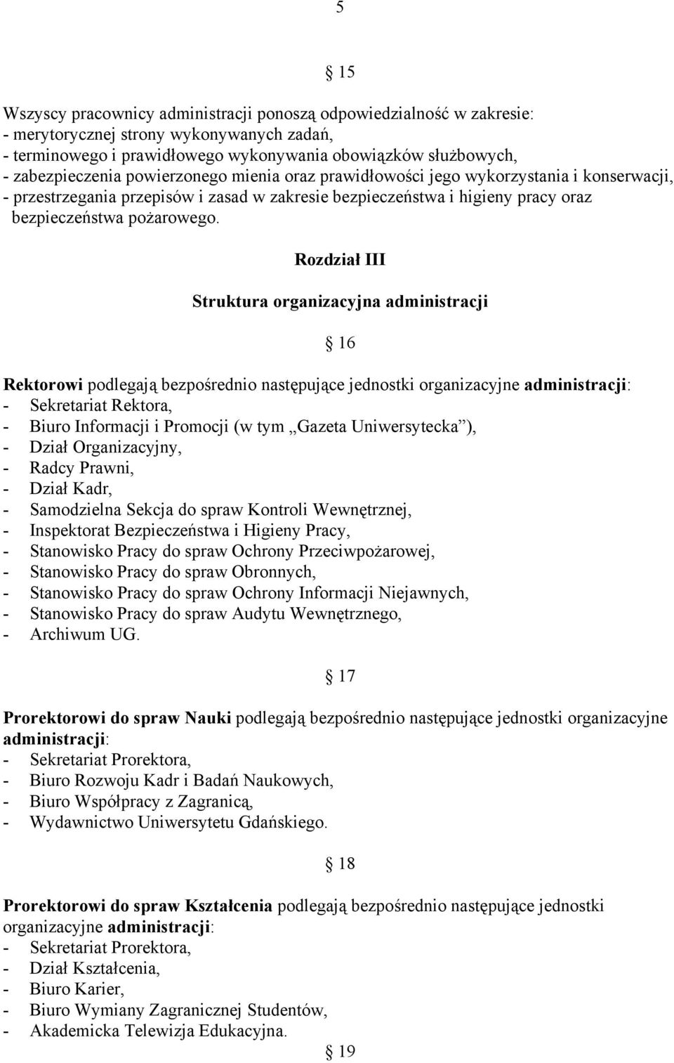 Rozdział III Struktura organizacyjna administracji Rektorowi podlegają bezpośrednio następujące jednostki organizacyjne administracji: - Sekretariat Rektora, - Biuro Informacji i Promocji (w tym