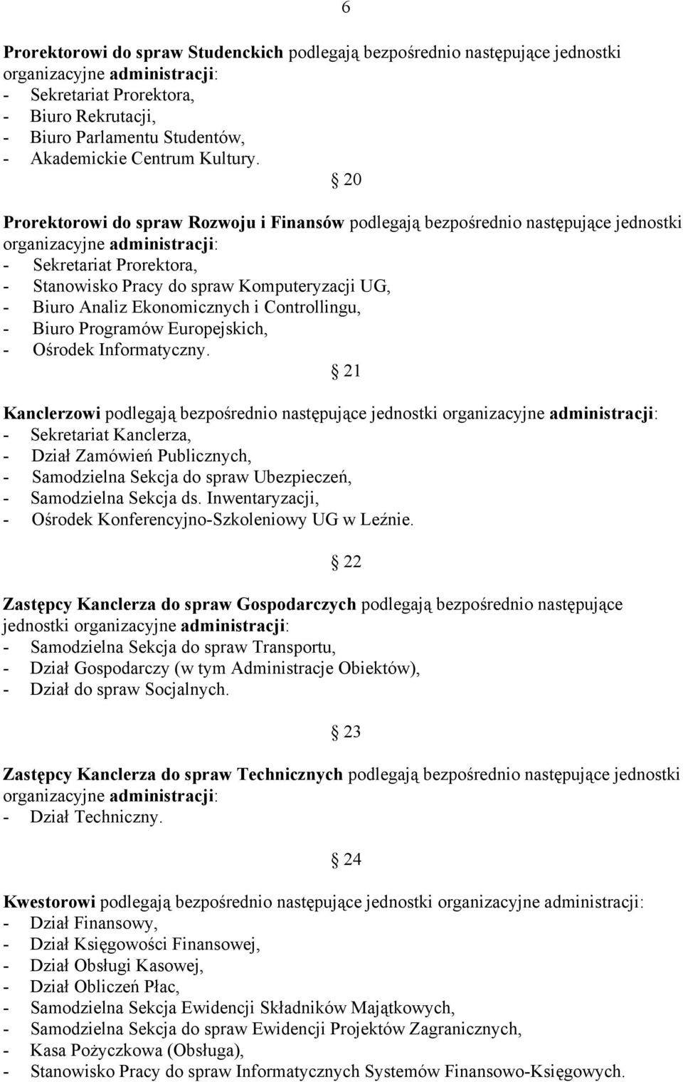 20 6 Prorektorowi do spraw Rozwoju i Finansów podlegają bezpośrednio następujące jednostki organizacyjne administracji: - Sekretariat Prorektora, - Stanowisko Pracy do spraw Komputeryzacji UG, -