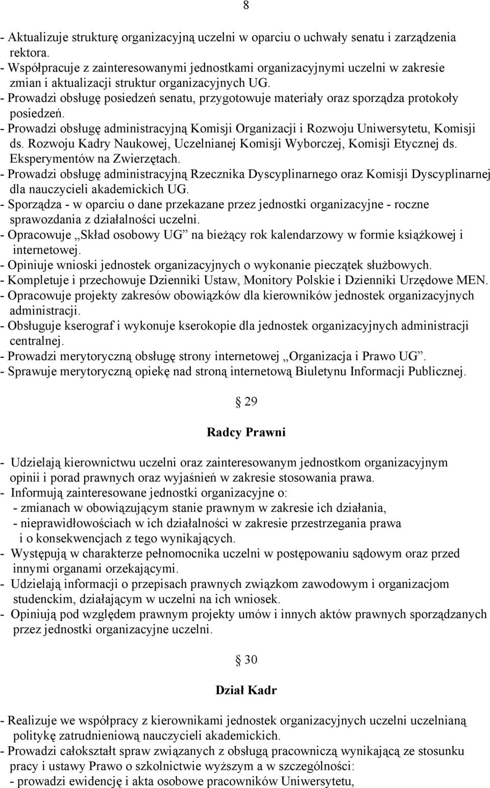 - Prowadzi obsługę posiedzeń senatu, przygotowuje materiały oraz sporządza protokoły posiedzeń. - Prowadzi obsługę administracyjną Komisji Organizacji i Rozwoju Uniwersytetu, Komisji ds.