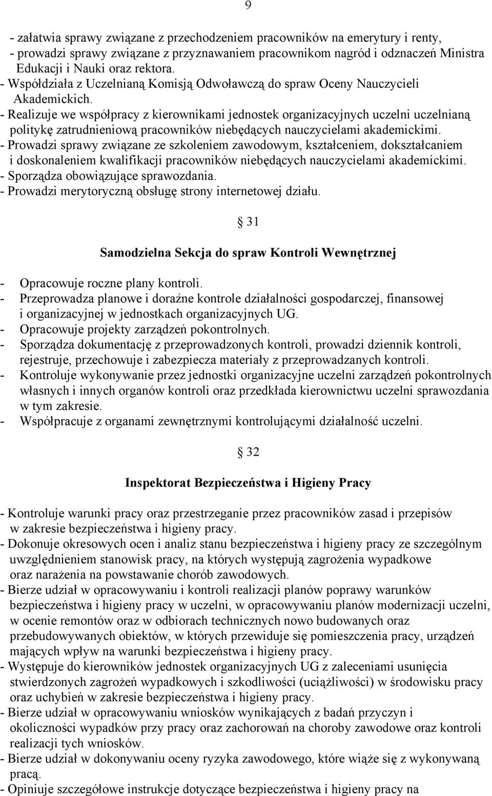 - Realizuje we współpracy z kierownikami jednostek organizacyjnych uczelni uczelnianą politykę zatrudnieniową pracowników niebędących nauczycielami akademickimi.