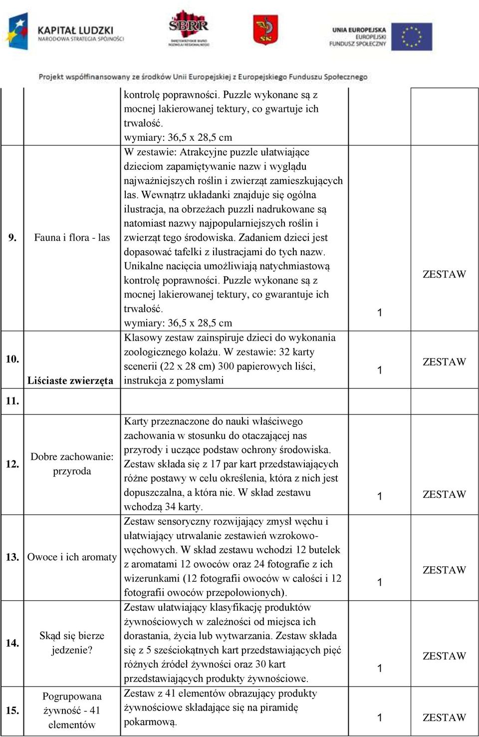 W zestawie: 3 karty scenerii ( x 8 cm) 300 papierowych liści, instrukcja z pomysłami Karty przeznaczone do nauki właściwego zachowania w stosunku do otaczającej nas przyrody i uczące podstaw ochrony