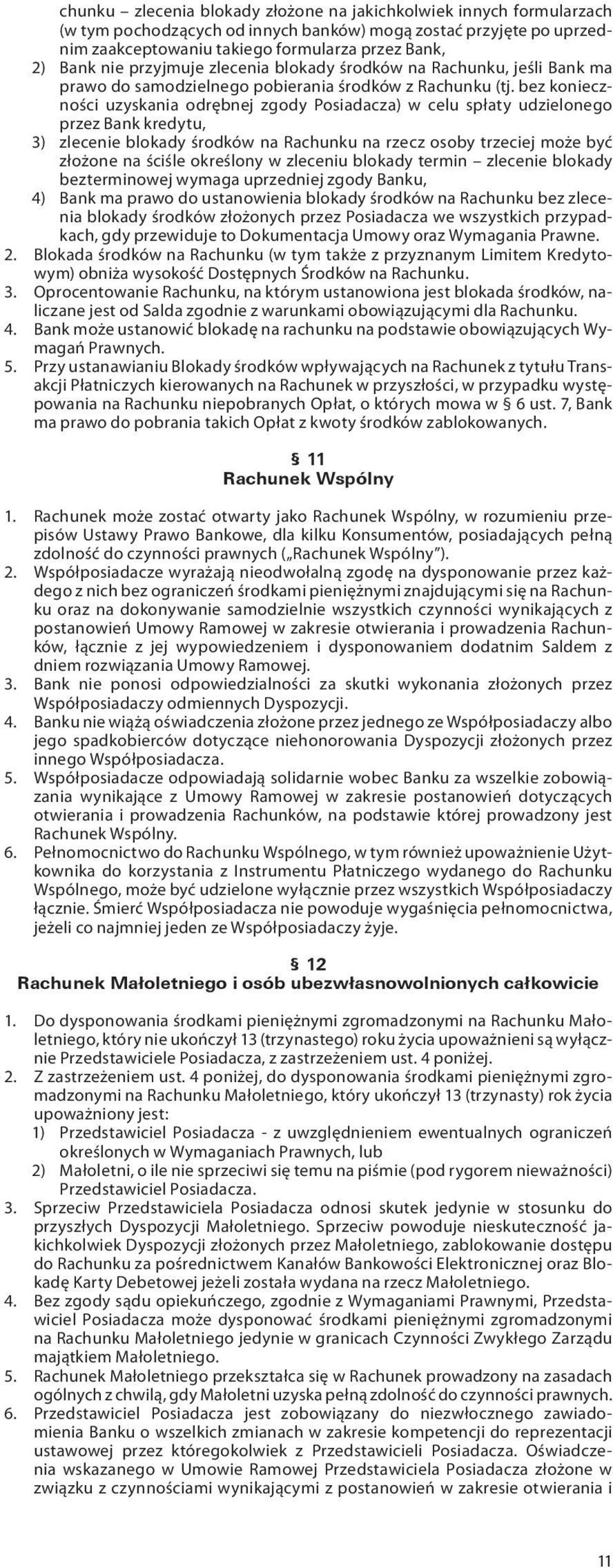 bez konieczności uzyskania odrębnej zgody Posiadacza) w celu spłaty udzielonego przez Bank kredytu, 3) zlecenie blokady środków na Rachunku na rzecz osoby trzeciej może być złożone na ściśle