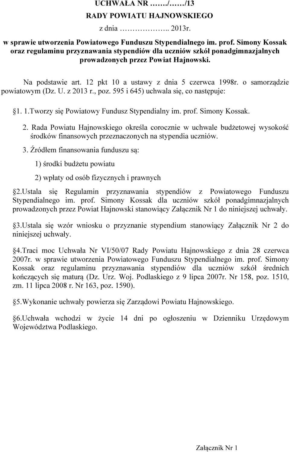 o samorządzie powiatowym (Dz. U. z 2013 r., poz. 595 i 645) uchwala się, co następuje: 1. 1.Tworzy się Powiatowy Fundusz Stypendialny im. prof. Simony Kossak. 2. Rada Powiatu Hajnowskiego określa corocznie w uchwale budżetowej wysokość środków finansowych przeznaczonych na stypendia uczniów.