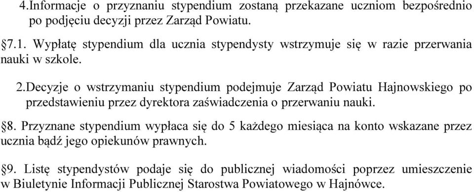 Decyzje o wstrzymaniu stypendium podejmuje Zarząd Powiatu Hajnowskiego po przedstawieniu przez dyrektora zaświadczenia o przerwaniu nauki. 8.
