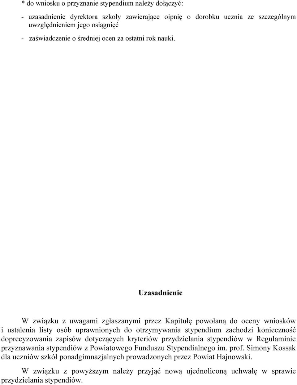 Uzasadnienie W związku z uwagami zgłaszanymi przez Kapitułę powołaną do oceny wniosków i ustalenia listy osób uprawnionych do otrzymywania stypendium zachodzi konieczność