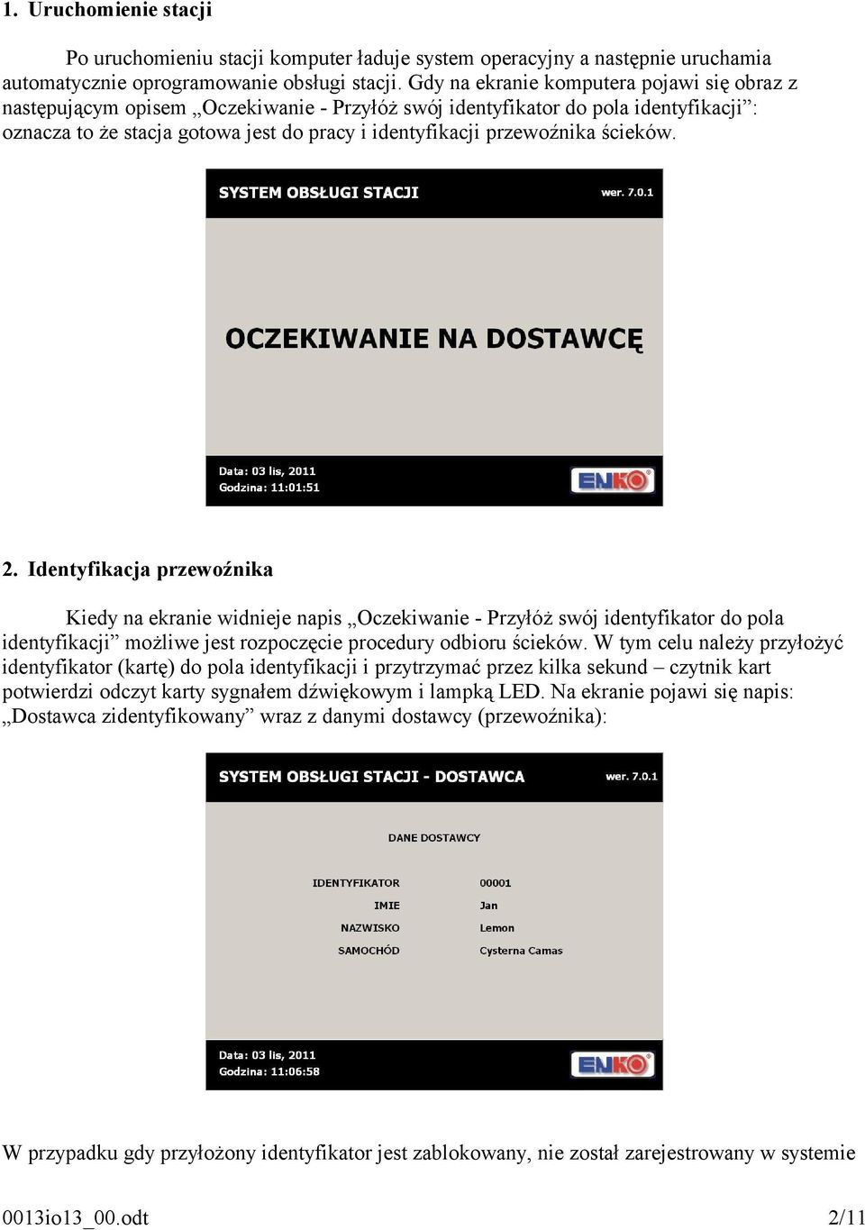 ścieków. 2. Identyfikacja przewoźnika Kiedy na ekranie widnieje napis Oczekiwanie - Przyłóż swój identyfikator do pola identyfikacji możliwe jest rozpoczęcie procedury odbioru ścieków.