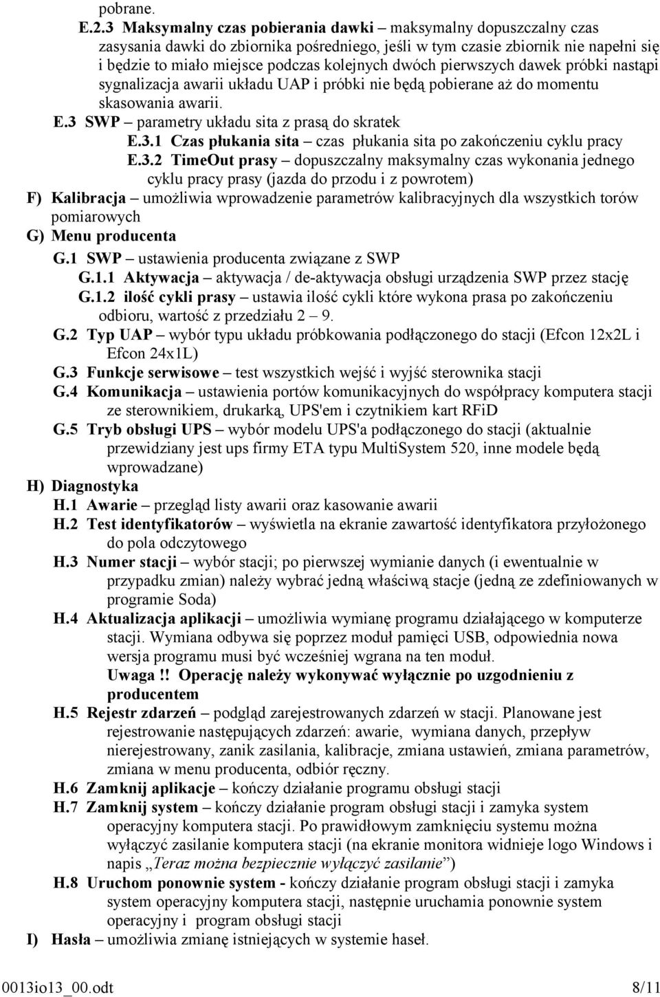 pierwszych dawek próbki nastąpi sygnalizacja awarii układu UAP i próbki nie będą pobierane aż do momentu skasowania awarii. E.3 SWP parametry układu sita z prasą do skratek E.3.1 Czas płukania sita czas płukania sita po zakończeniu cyklu pracy E.