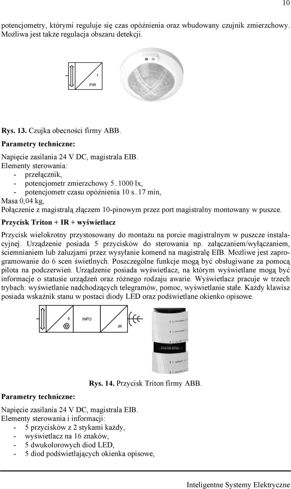 .7 mi, Masa 0,04 kg, Połączeie z magistralą złączem 0-piowym przez port magistraly motoway w puszce.