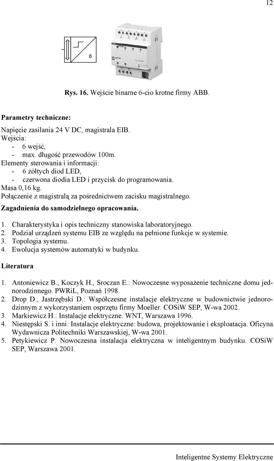 Zagadieia do samodzielego opracowaia.. Charakterystyka i opis techiczy staowiska laboratoryjego. 2. Podział urządzeń systemu EIB ze względu a pełioe fukcje w systemie. 3. Topologia systemu. 4.