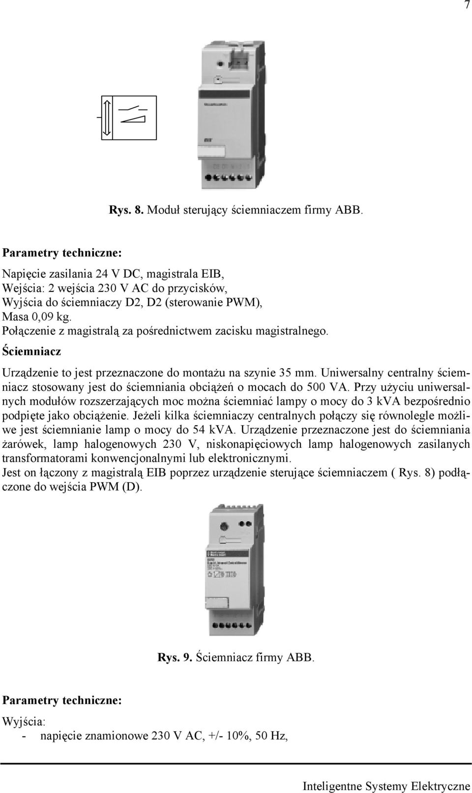 Połączeie z magistralą za pośredictwem zacisku magistralego. Ściemiacz Urządzeie to jest przezaczoe do motażu a szyie 35 mm.