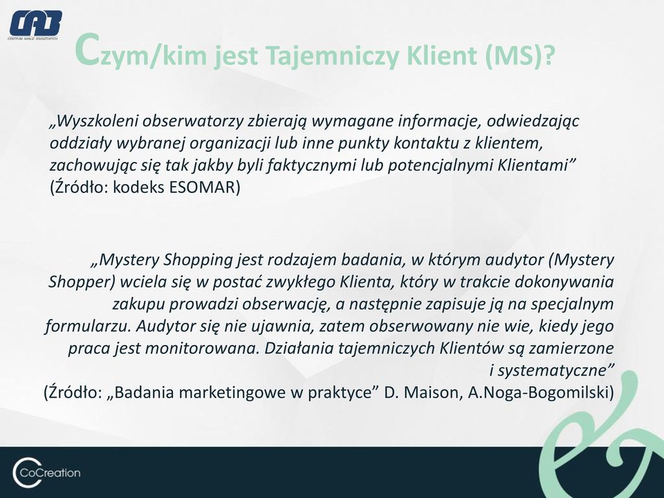 lub potencjalnymi Klientami (Źródło: kodeks ESOMAR) Mystery Shopping jest rodzajem badania, w którym audytor (Mystery Shopper) wciela się w postać zwykłego Klienta, który w