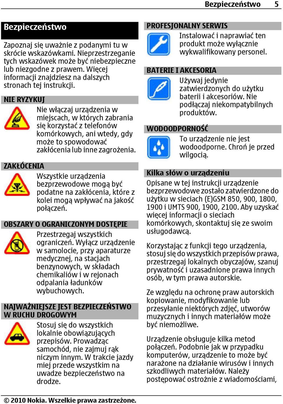 NIE RYZYKUJ Nie włączaj urządzenia w miejscach, w których zabrania się korzystać z telefonów komórkowych, ani wtedy, gdy może to spowodować zakłócenia lub inne zagrożenia.