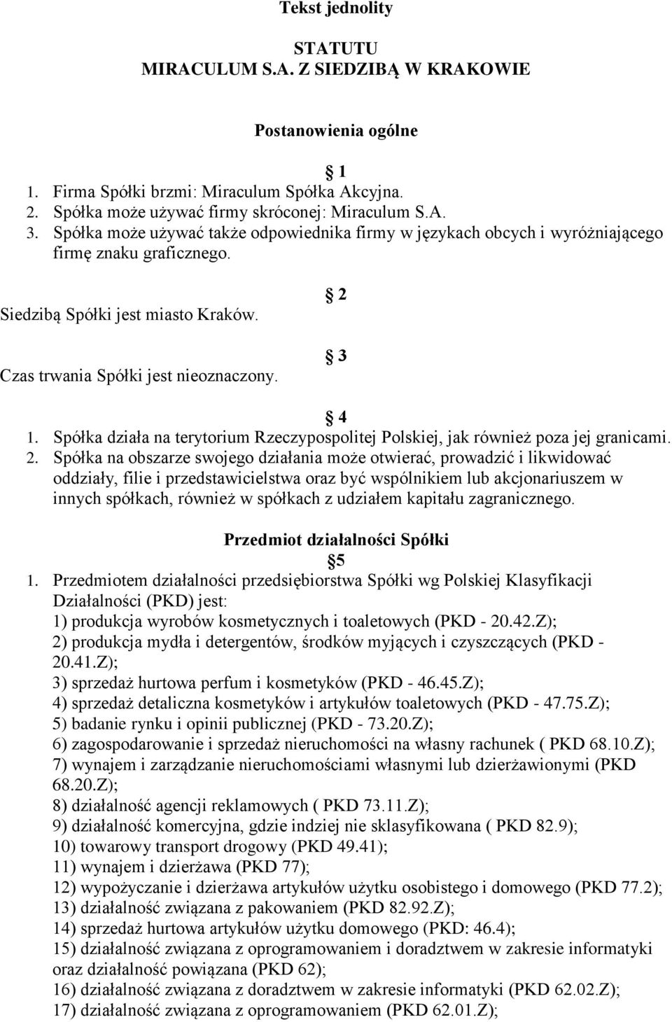 Spółka działa na terytorium Rzeczypospolitej Polskiej, jak również poza jej granicami. 2.