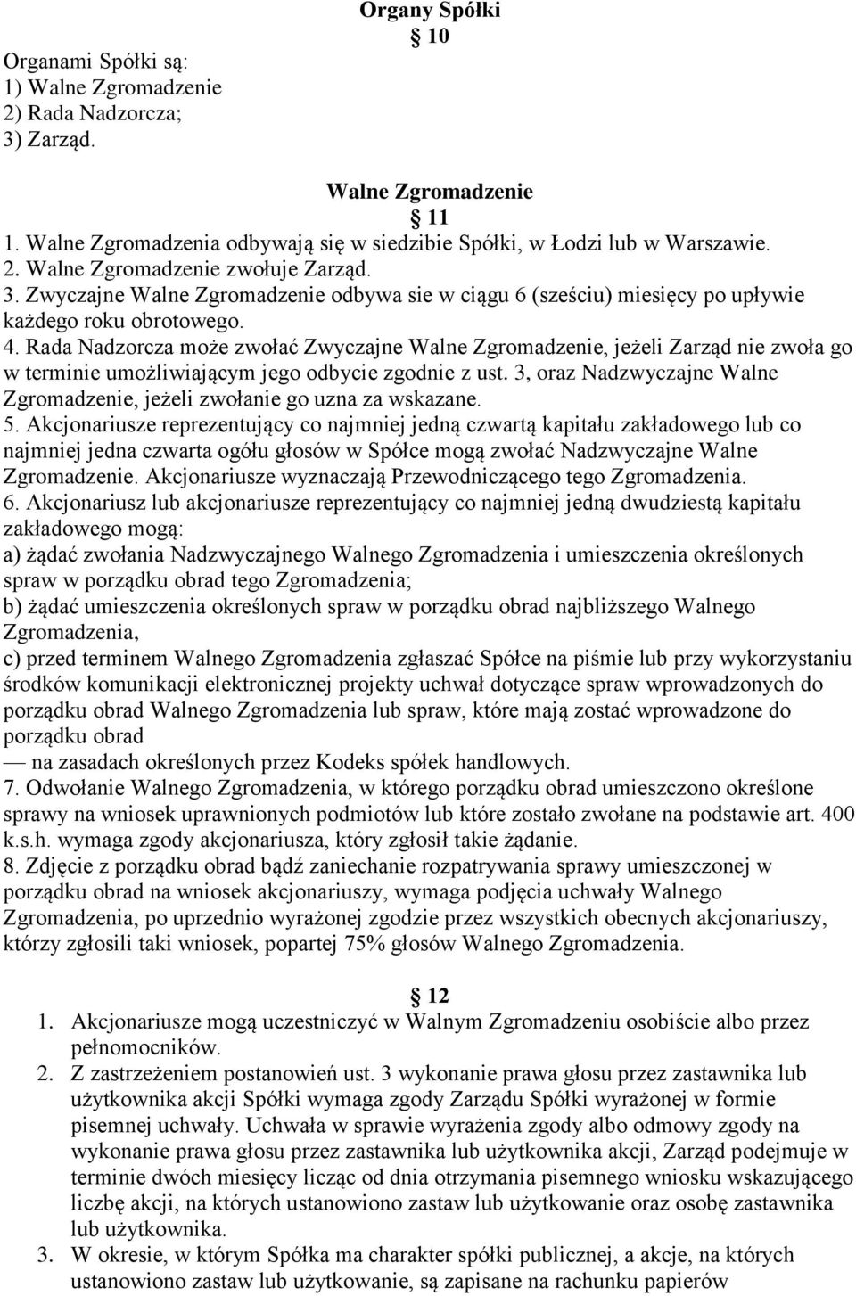 Rada Nadzorcza może zwołać Zwyczajne Walne Zgromadzenie, jeżeli Zarząd nie zwoła go w terminie umożliwiającym jego odbycie zgodnie z ust.