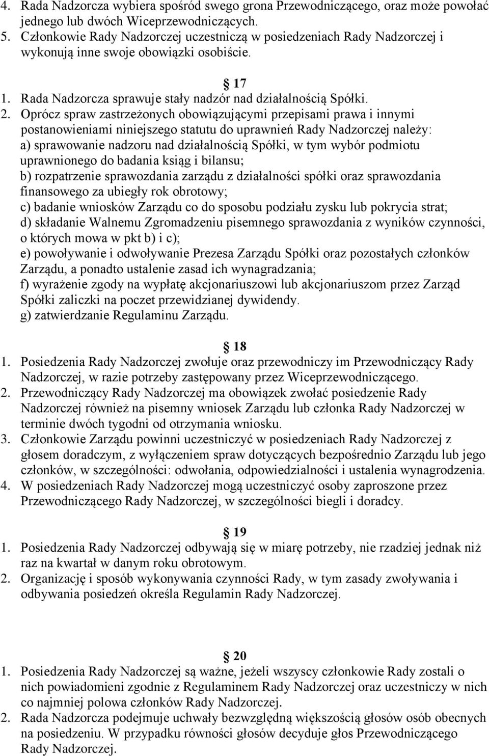 Oprócz spraw zastrzeżonych obowiązującymi przepisami prawa i innymi postanowieniami niniejszego statutu do uprawnień Rady Nadzorczej należy: a) sprawowanie nadzoru nad działalnością Spółki, w tym