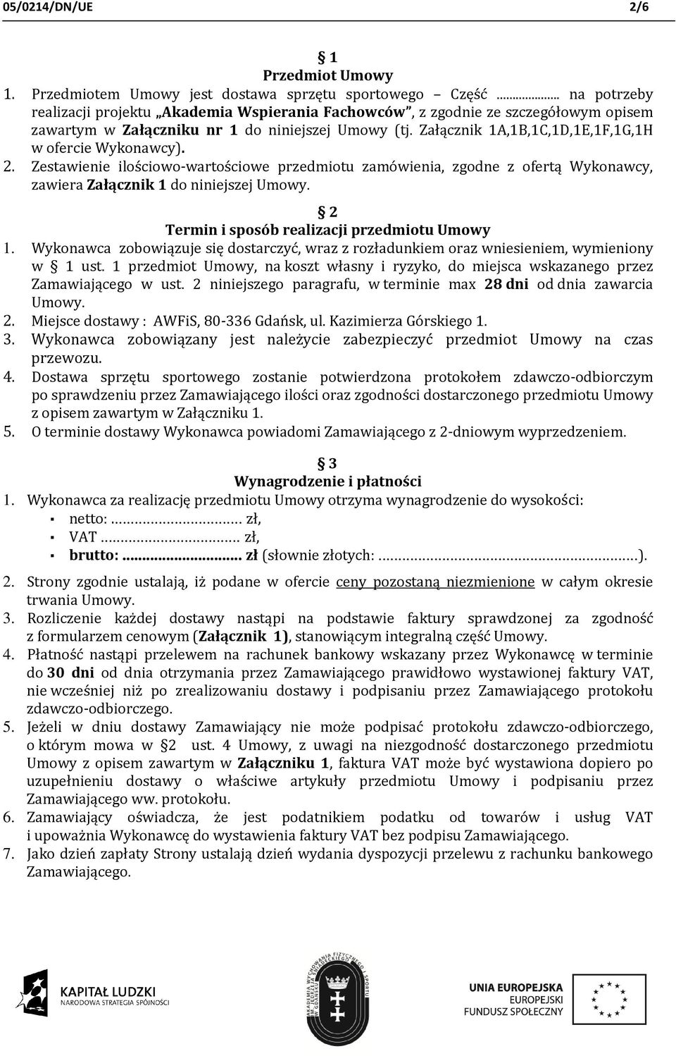 Załącznik 1A,1B,1C,1D,1E,1F,1G,1H w ofercie Wykonawcy). 2. Zestawienie ilościowo-wartościowe przedmiotu zamówienia, zgodne z ofertą Wykonawcy, zawiera Załącznik 1 do niniejszej Umowy.