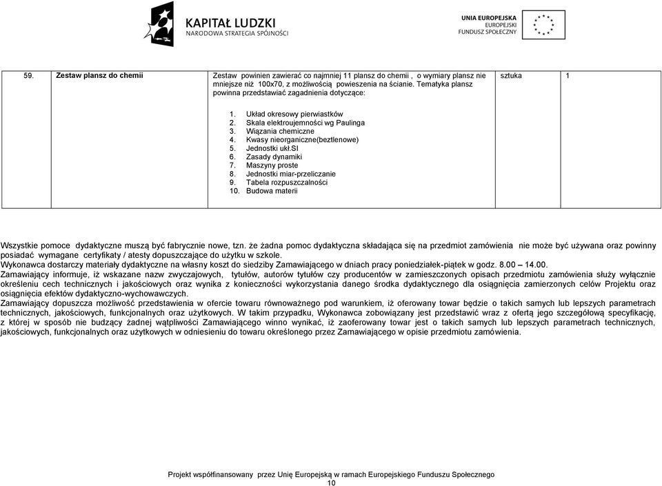 Jednostki ukł.si 6. Zasady dynamiki 7. Maszyny proste 8. Jednostki miar-przeliczanie 9. Tabela rozpuszczalności 10. Budowa materii Wszystkie pomoce dydaktyczne muszą być fabrycznie nowe, tzn.